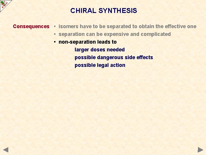 CHIRAL SYNTHESIS Consequences • isomers have to be separated to obtain the effective one CHIRAL SYNTHESIS Consequences • isomers have to be separated to obtain the effective one