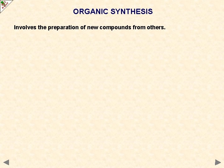 ORGANIC SYNTHESIS Involves the preparation of new compounds from others. ORGANIC SYNTHESIS Involves the preparation of new compounds from others.