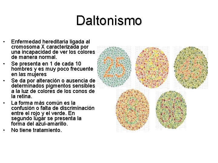 Daltonismo • • • Enfermedad hereditaria ligada al cromosoma X caracterizada por una incapacidad