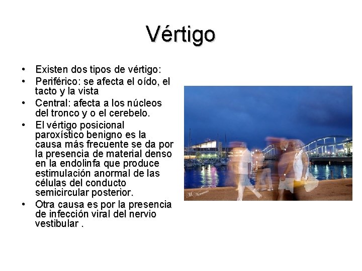 Vértigo • Existen dos tipos de vértigo: • Periférico: se afecta el oído, el