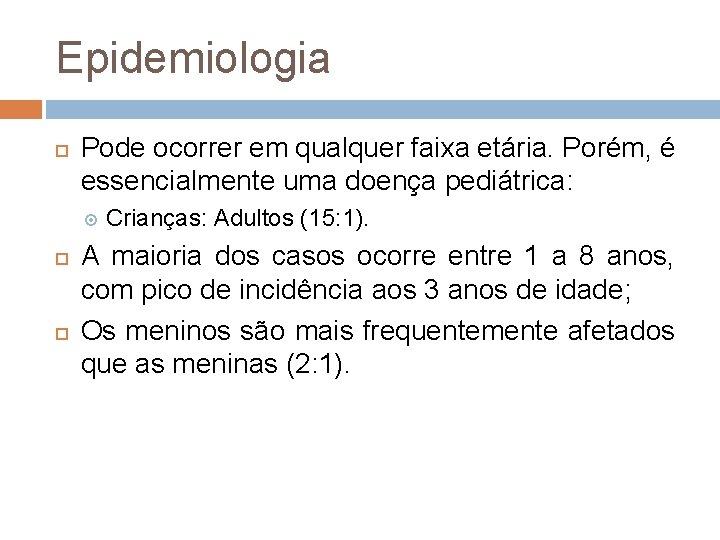 Epidemiologia Pode ocorrer em qualquer faixa etária. Porém, é essencialmente uma doença pediátrica: Crianças: