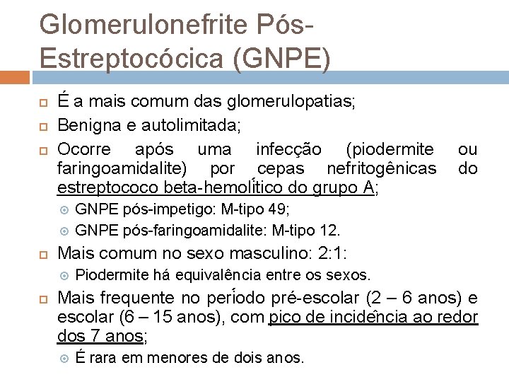 Glomerulonefrite Pós Estreptocócica (GNPE) É a mais comum das glomerulopatias; Benigna e autolimitada; Ocorre