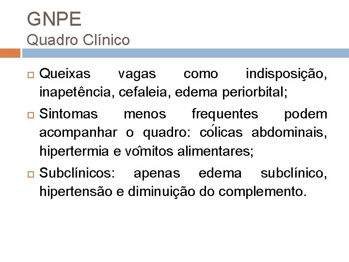 GNPE Quadro Clínico Queixas vagas como indisposição, inapetência, cefaleia, edema periorbital; Sintomas menos frequentes