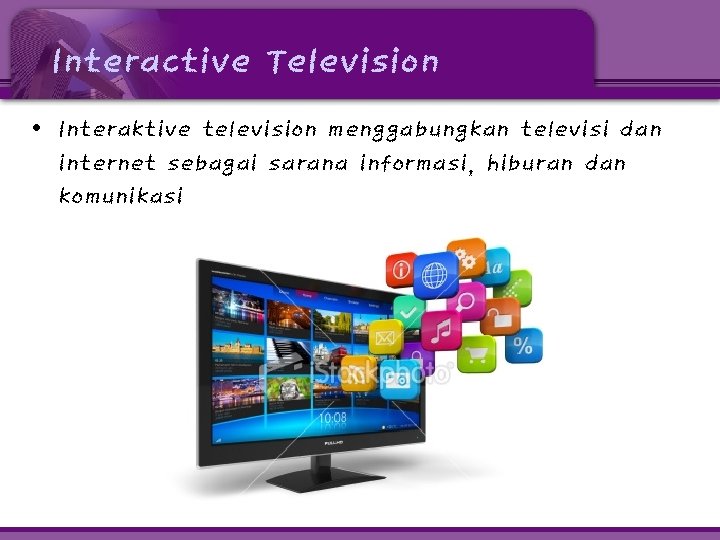 Interactive Television • Interaktive television menggabungkan televisi dan internet sebagai sarana informasi, hiburan dan