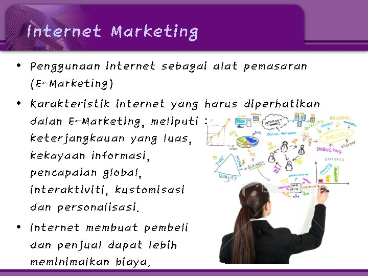 Internet Marketing • Penggunaan internet sebagai alat pemasaran (E-Marketing) • Karakteristik internet yang harus