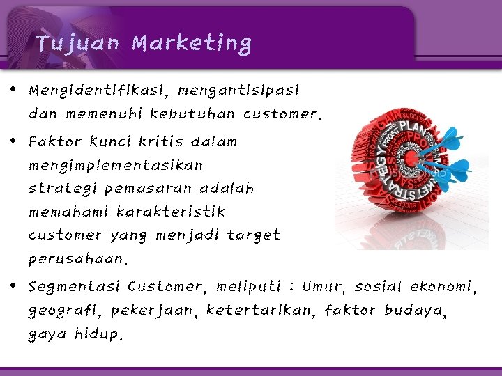 Tujuan Marketing • Mengidentifikasi, mengantisipasi dan memenuhi kebutuhan customer. • Faktor Kunci kritis dalam