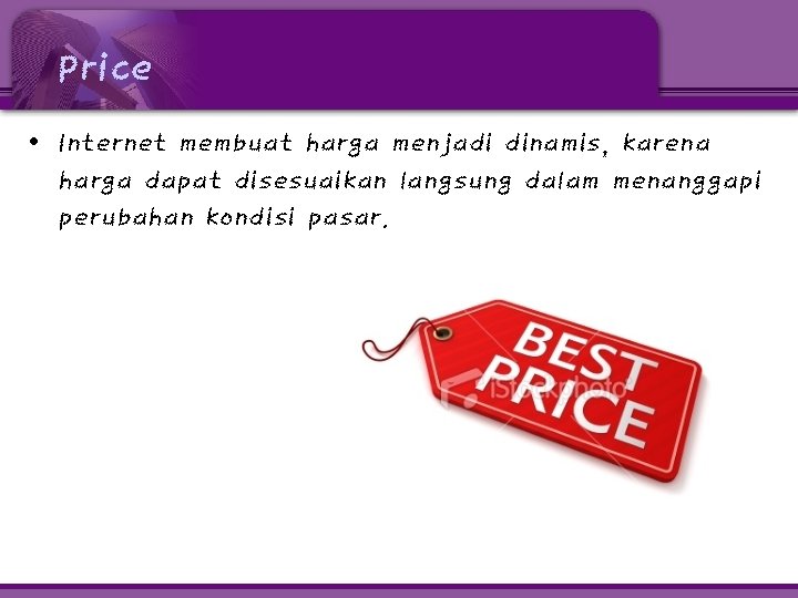 Price • Internet membuat harga menjadi dinamis, karena harga dapat disesuaikan langsung dalam menanggapi