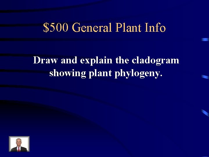 $500 General Plant Info Draw and explain the cladogram showing plant phylogeny. 