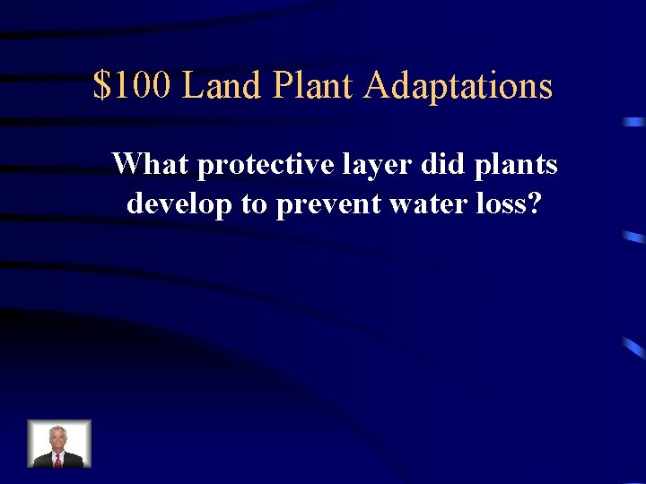 $100 Land Plant Adaptations What protective layer did plants develop to prevent water loss?