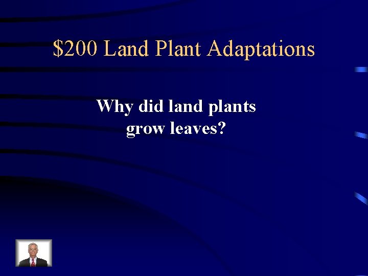 $200 Land Plant Adaptations Why did land plants grow leaves? 