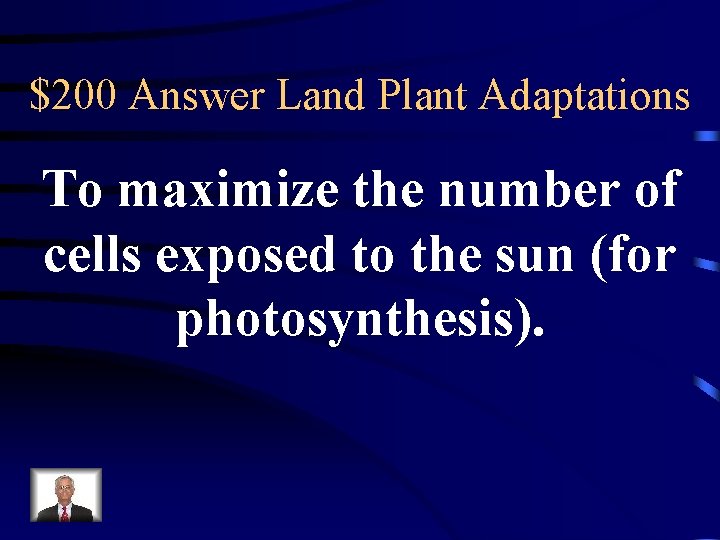$200 Answer Land Plant Adaptations To maximize the number of cells exposed to the