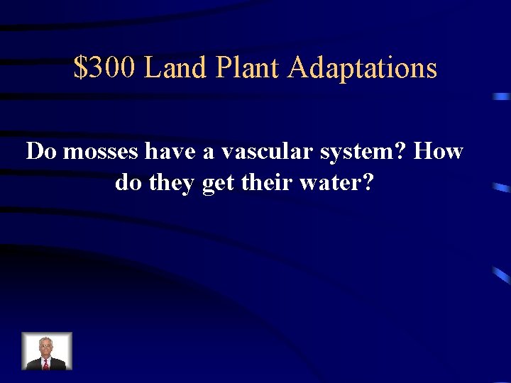 $300 Land Plant Adaptations Do mosses have a vascular system? How do they get