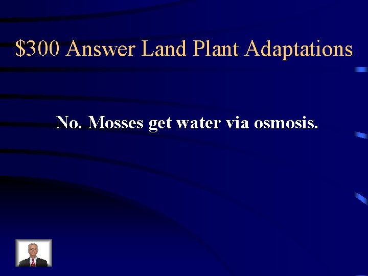$300 Answer Land Plant Adaptations No. Mosses get water via osmosis. 