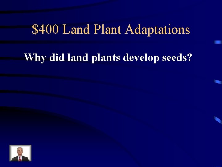 $400 Land Plant Adaptations Why did land plants develop seeds? 