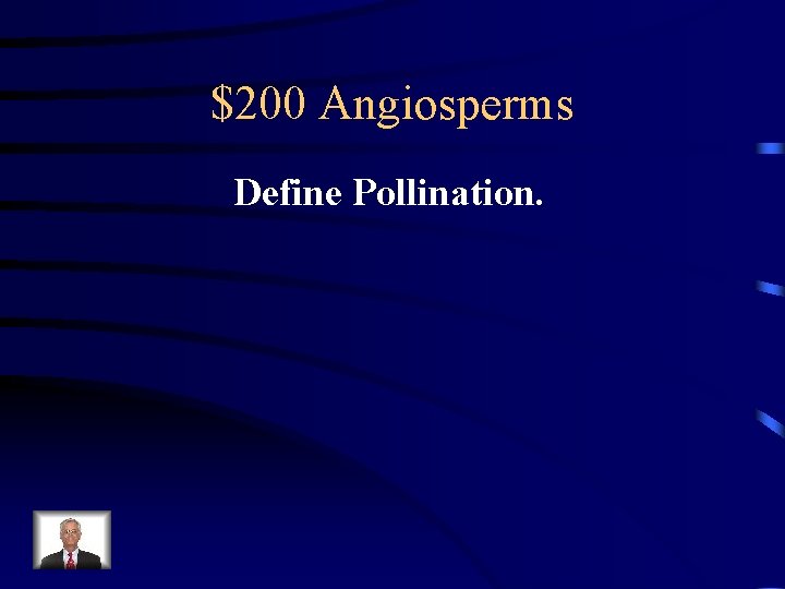 $200 Angiosperms Define Pollination. 