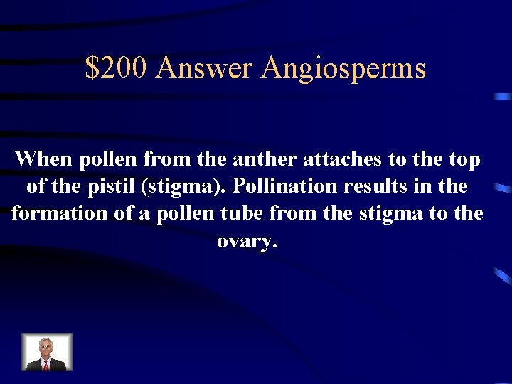 $200 Answer Angiosperms When pollen from the anther attaches to the top of the