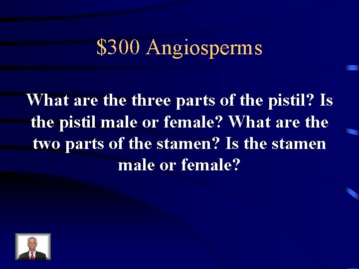 $300 Angiosperms What are three parts of the pistil? Is the pistil male or