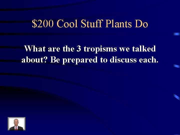 $200 Cool Stuff Plants Do What are the 3 tropisms we talked about? Be