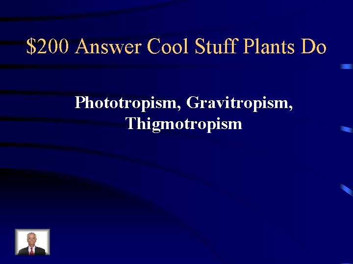 $200 Answer Cool Stuff Plants Do Phototropism, Gravitropism, Thigmotropism 