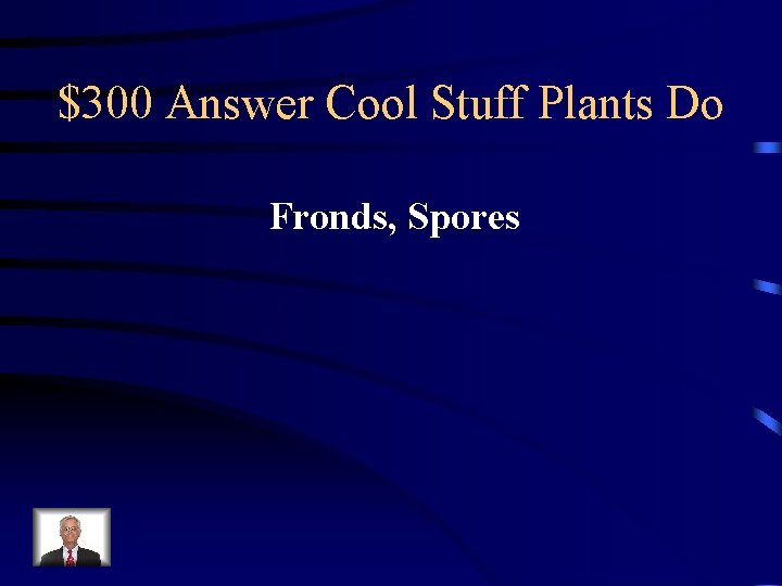 $300 Answer Cool Stuff Plants Do Fronds, Spores 