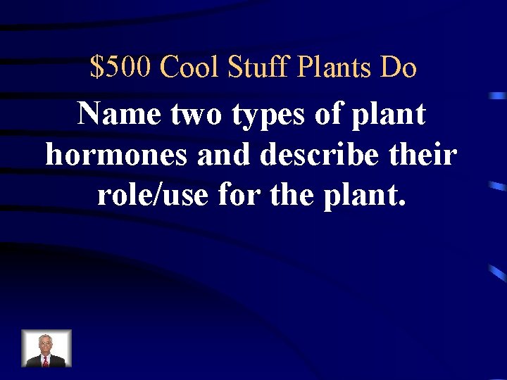 $500 Cool Stuff Plants Do Name two types of plant hormones and describe their