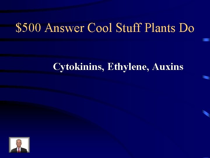 $500 Answer Cool Stuff Plants Do Cytokinins, Ethylene, Auxins 