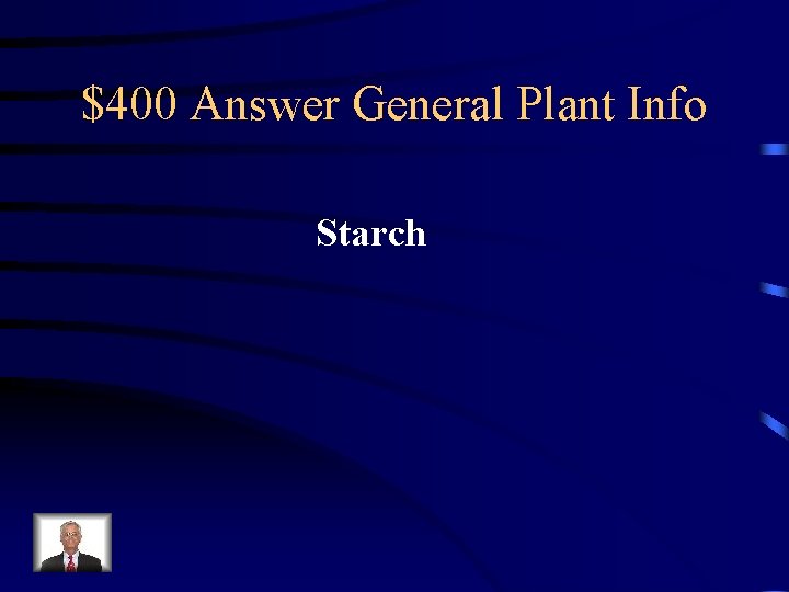 $400 Answer General Plant Info Starch 
