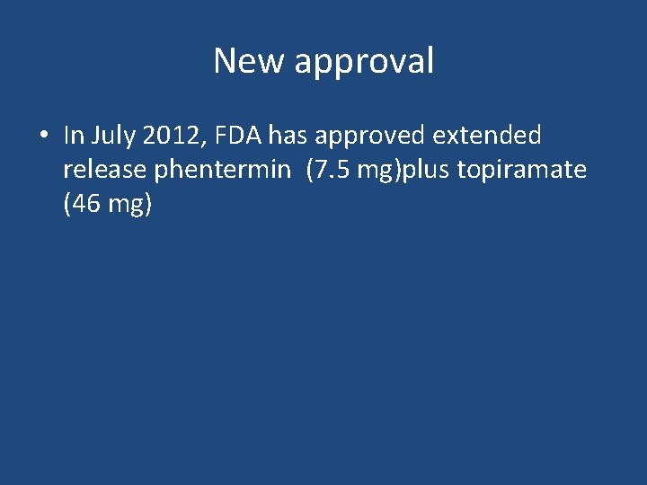 New approval • In July 2012, FDA has approved extended release phentermin (7. 5