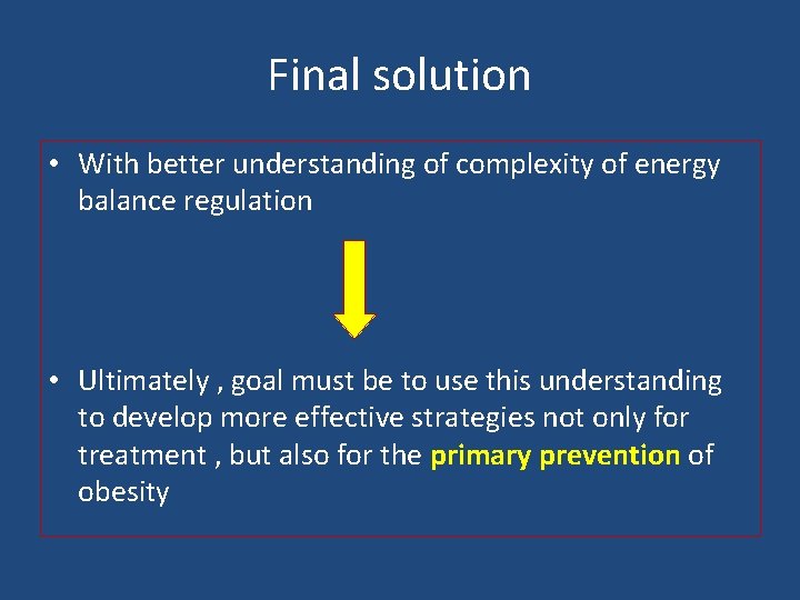 Final solution • With better understanding of complexity of energy balance regulation • Ultimately