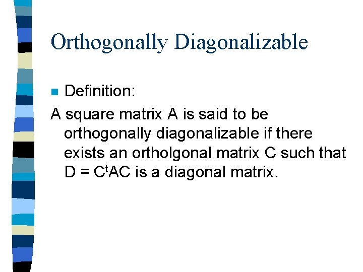 Orthogonally Diagonalizable Definition: A square matrix A is said to be orthogonally diagonalizable if