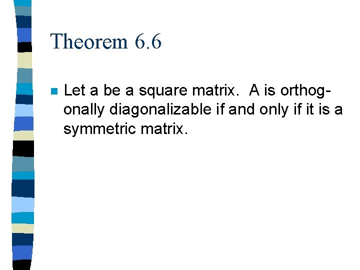 Theorem 6. 6 n Let a be a square matrix. A is orthogonally diagonalizable