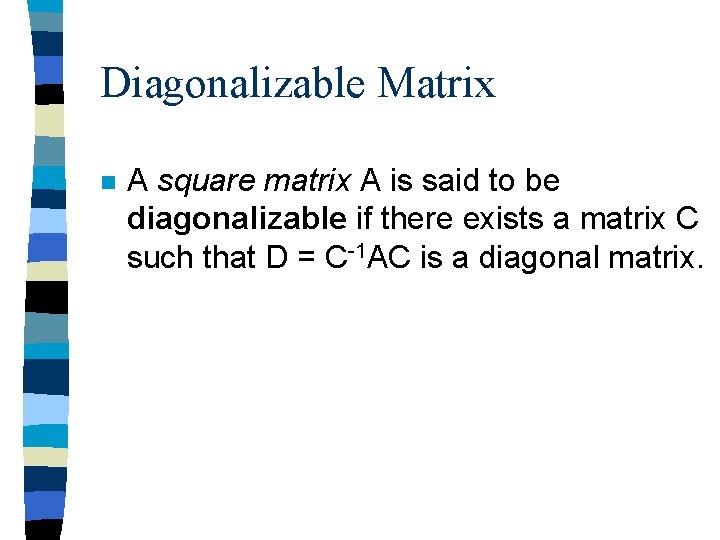 Diagonalizable Matrix n A square matrix A is said to be diagonalizable if there