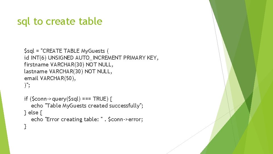 sql to create table $sql = "CREATE TABLE My. Guests ( id INT(6) UNSIGNED