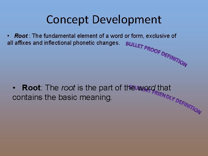 Concept Development • Root : The fundamental element of a word or form, exclusive