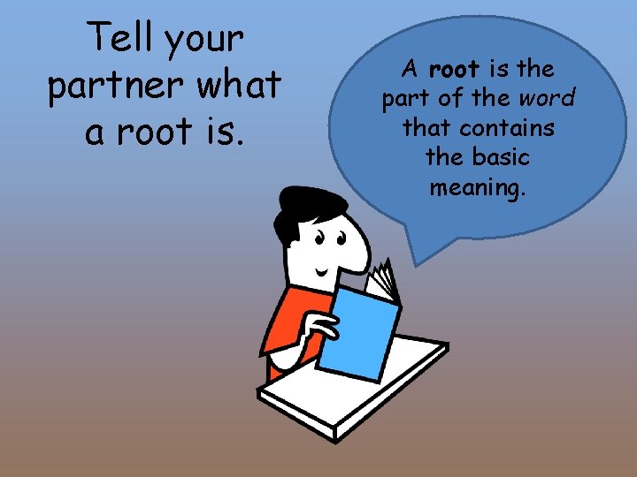 Tell your partner what a root is. A root is the part of the