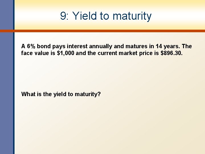 9: Yield to maturity A 6% bond pays interest annually and matures in 14