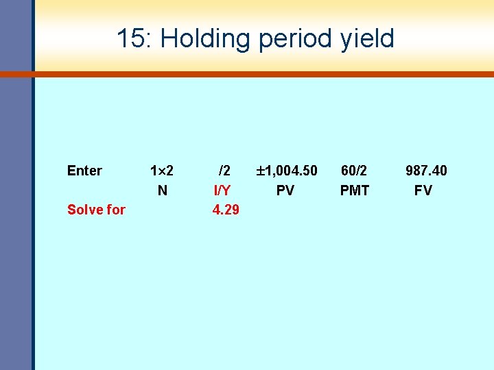 15: Holding period yield Enter Solve for 1 2 N /2 I/Y 4. 29