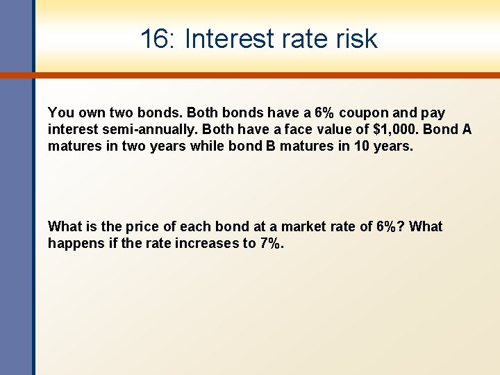 16: Interest rate risk You own two bonds. Both bonds have a 6% coupon