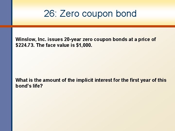 26: Zero coupon bond Winslow, Inc. issues 20 -year zero coupon bonds at a