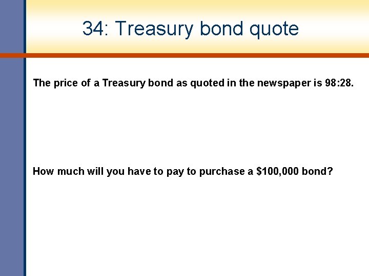 34: Treasury bond quote The price of a Treasury bond as quoted in the