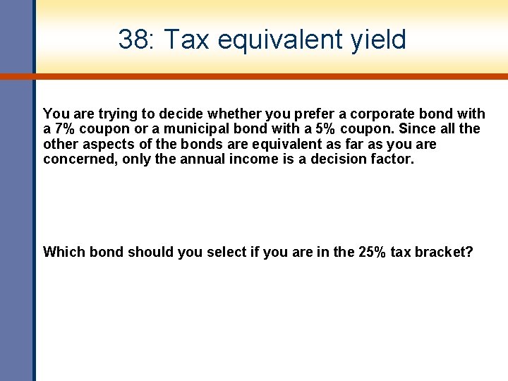 38: Tax equivalent yield You are trying to decide whether you prefer a corporate
