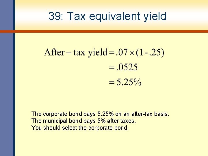 39: Tax equivalent yield The corporate bond pays 5. 25% on an after-tax basis.