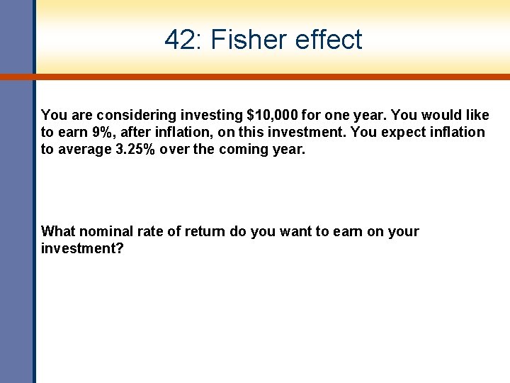 42: Fisher effect You are considering investing $10, 000 for one year. You would