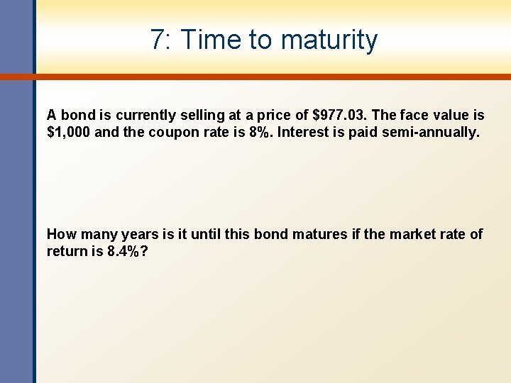 7: Time to maturity A bond is currently selling at a price of $977.