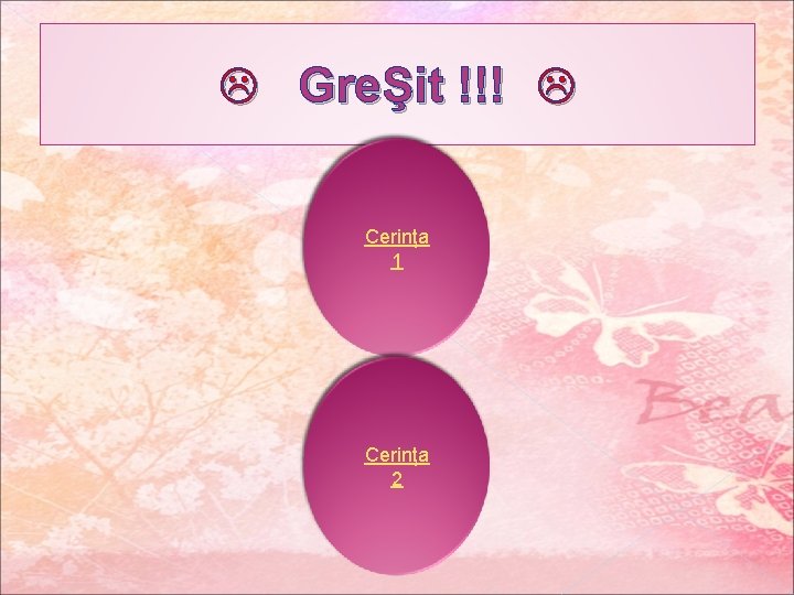 GreŞit !!! Cerinţa 1 Cerinţa 2 GreŞit !!! Cerinţa 1 Cerinţa 2