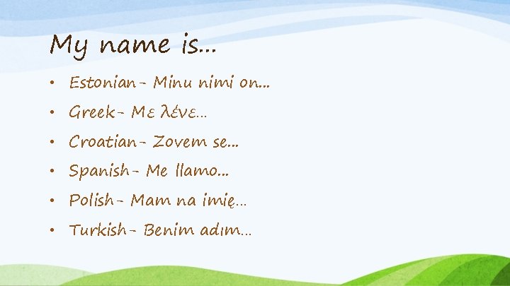 My name is. . . • Estonian- Minu nimi on. . . • Greek-