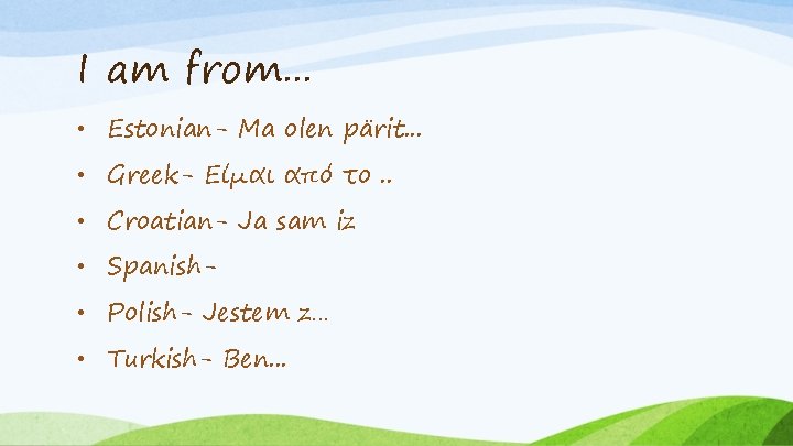 I am from. . . • Estonian- Ma olen pärit. . . • Greek-