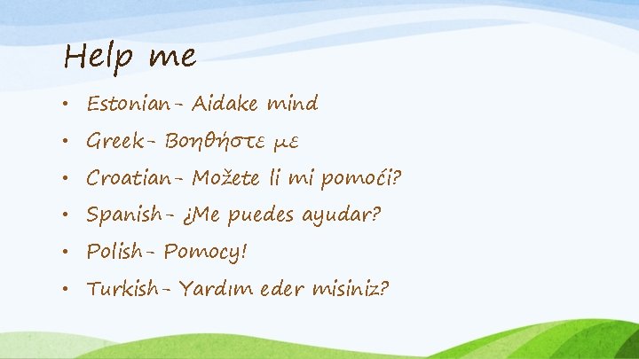 Help me • Estonian- Aidake mind • Greek- Βοηθήστε με • Croatian- Možete li