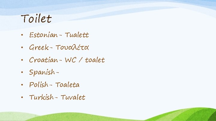 Toilet • Estonian- Tualett • Greek- Τουαλέτα • Croatian- WC / toalet • Spanish