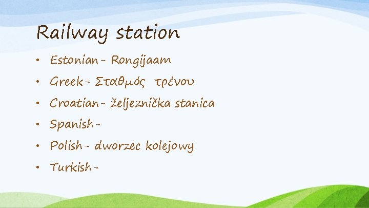 Railway station • Estonian- Rongijaam • Greek- Σταθμός τρένου • Croatian- željeznička stanica •